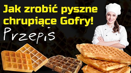 Jak zrobić dobre chrupiące GOFRY - prosty przepis