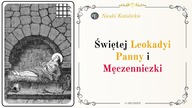 Nie ugięła się przed tyranem - św.  Leokadia (11 grudnia, obecnie 9 grudnia)