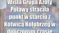 Wisła Grupa Azoty Puławy straciła punkt w starciu z Kotwicą Kołobrzeg w doliczonym czasie gry