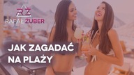 Jak zagadać dziewczyny na plaży.  Dwa świetne sposoby, aby Twoje lato było lepsze !
