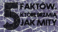5 ciekawych faktów, które brzmią jak mity