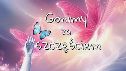 Gonimy za szczęściem  jak za motylem...  