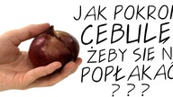 Jak pokroić cebulę, żeby się nie popłakać?