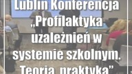 Lublin: Konferencja Profilaktyka uzależnień w systemie szkolnym.  Teoria, praktyka