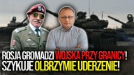 Rosja gromadzi wojska przy granicy! Szykują się do olbrzymiego uderzenia! Gen.  Bieniek, Budzisz