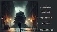 Prawdziwe zapiski węgierskie Witolda Okulickiego
