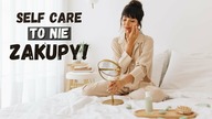 Pogadajmy o tym jak trend SELF CARE ogołaca nasze portfele!