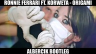 Ronnie Ferrari ft korweta ORIGAMI Albercik Bootleg