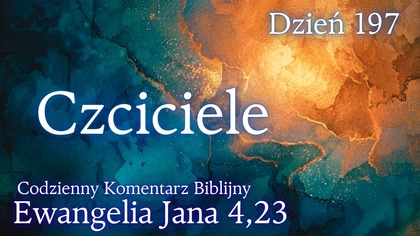 Czciciele | Ewangelia Jana 4,23 | Komentarz wers po wersie | Fabian Błaszkiewicz
