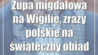 Zupa migdałowa na Wigilię, zrazy polskie na świąteczny obiad