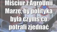 Miściur z AgroUnii: Marzę, by polityka była czymś co potrafi zjednać ludzi