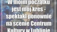 W moim początku jest mój kres - spektakl ponownie na scenie Centrum Kultury w Lublinie