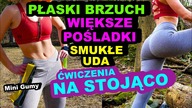 ĆWICZENIA NA STOJĄCO - PŁASKI BRZUCH, KRĄGŁE POŚLADKI, SMUKŁE UDA