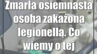 Zmarła osiemnasta osoba zakażona legionellą.  Co wiemy o tej bakterii?