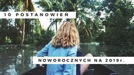10 pomysłów na postanowienia noworoczne na 2019 rok!!!