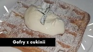 GOFRY Z CUKINII - NAPRAWDE PYSZNE!