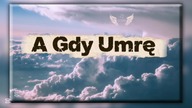 A Gdy Umrę (Nowość 2026) Ktoś wspomni chociaż raz..?