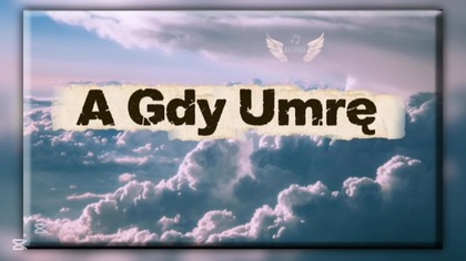 A Gdy Umrę (Nowość 2026) Ktoś wspomni chociaż raz..?