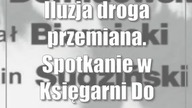 Iluzja / droga / przemiana.  Spotkanie w Księgarni Dosłownej