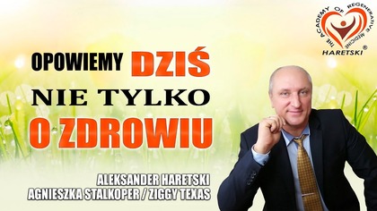 Opowiemy Dziś nie Tylko o Zdrowiu.  Aleksander Haretski / Agnieszka Stalkoper / Ziggy Texas.