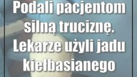 Podali pacjentom silną truciznę.  Lekarze użyli jadu kiełbasianego
