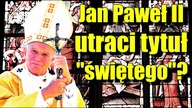 Czy czeka nas dekanonizacja Karola Wojtyły?