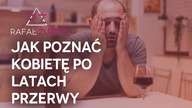 Jak poznać kobietę po latach przerwy od podrywu? Czy trzeba się do tego jakoś przygotować?