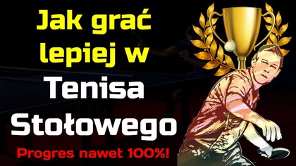 Jak dużo lepiej grać w Tenisa Stołowego | Trening to podstawa