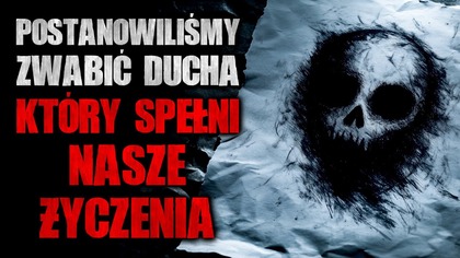 Postanowiliśmy zwabić ducha, który spełni nasze życzenia | Reddit Creepypasta Horror z lektorem