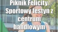 Piknik Felicity.  Sportowy festyn z centrum handlowym