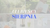 Ulubieńcy i odkrycia SIERPNIA