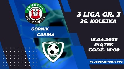 Górnik Polkowice - Carina Gubin - LIVE - 18. 04. 2025r.  - godz.  16:00