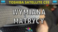 TOSHIBA SATELLITE C55 - Wymiana matrycy