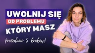 Uwolnij się od PROBLEMU, który masz.  Procedura 5 kroków.