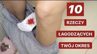 10 RZECZY, KTÓRE POWINNAŚ ZROBIĆ, GDY MASZ OKRES