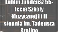Lublin: Jubileusz 55-lecia Szkoły Muzycznej I i II stopnia im.  Tadeusza Szeligowskiego
