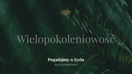 Słuchowisko.  Pogadajmy o życiu - #145 Wielopokoleniowość