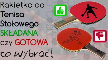 Rakietka składana czy gotowa do Tenisa Stołowego - co wybrać
