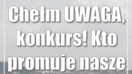 Chełm: UWAGA, konkurs! Kto promuje nasze miasto?
