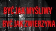 BYĆ JAK MYŚLIWY, BYĆ JAK ZWIERZYNA