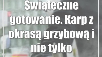 Świąteczne gotowanie.  Karp z okrasą grzybową i nie tylko