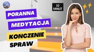Poranna Medytacja na Kończenie Spraw: Pokonaj Trudności Zakończ Projekty  Poranna medytacja 10 min