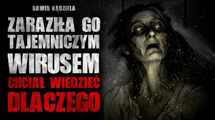 Zaraziła go tajemniczym wirusem, chciał wiedzieć dlaczego | Creepypasta Horror Historie z Lektorem