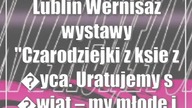 Lublin: Wernisaż wystawy Czarodziejki z ksiezyca.  Uratujemy swiat  my młode i dziad!