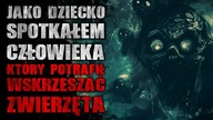 Jako dziecko spotkałem człowieka, który potrafił wskrzeszać zwierzęta - CreepyPasta [Lektor PL]