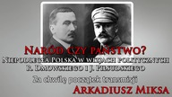 NA ŻYWO: Naród czy państwo? Niepodległa Polska w wizjach Piłsudskiego i Dmowskiego - Arkadiusz Miksa