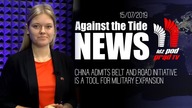 Against the Tide NEWS: CHINA ADMITS BELT AND ROAD INITIATIVE IS A TOOL FOR MILITARY EXPANSION