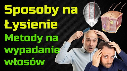 Sposoby na Łysienie i wypadanie włosów - przyczyny i leczenie