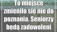 To miejsce zmieniło się nie do poznania.  Seniorzy będą zadowoleni