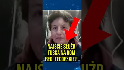 NAJŚCIE SŁUŻB TUSKA NA DOM RED.  FEDORSKIEJ!
